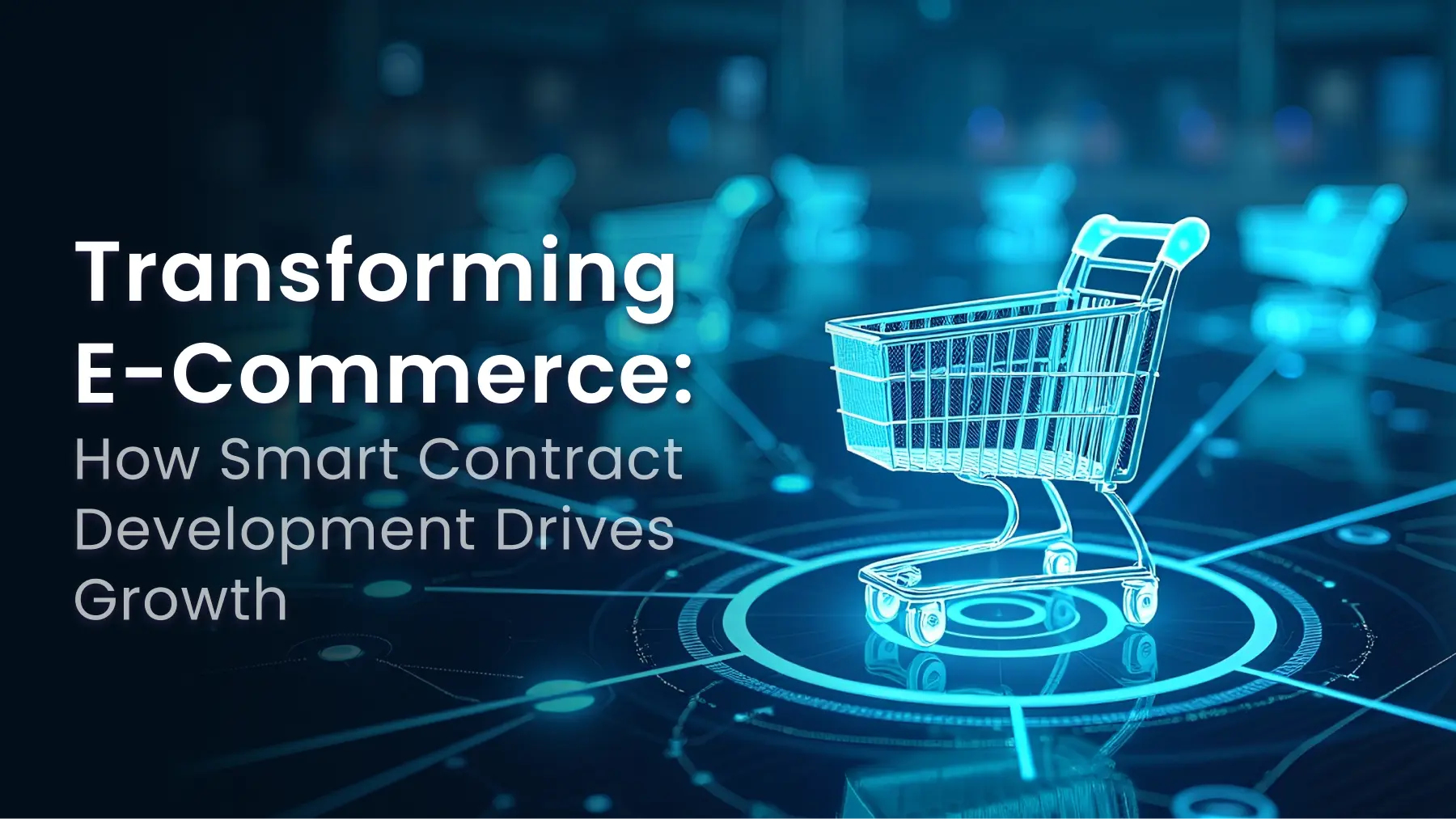 Transforming E-Commerce: How Smart Contract Development Drives Growth