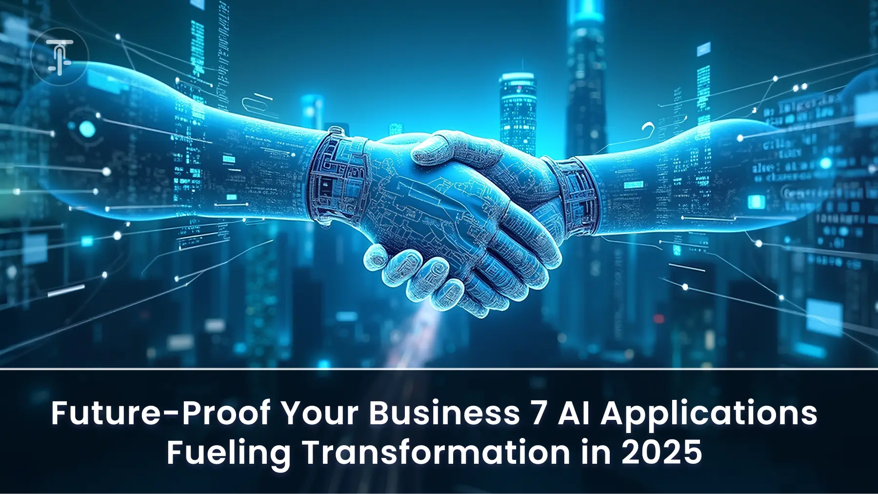 Future-Proof Your Business: 7 AI Applications Fueling Transformation in 2025