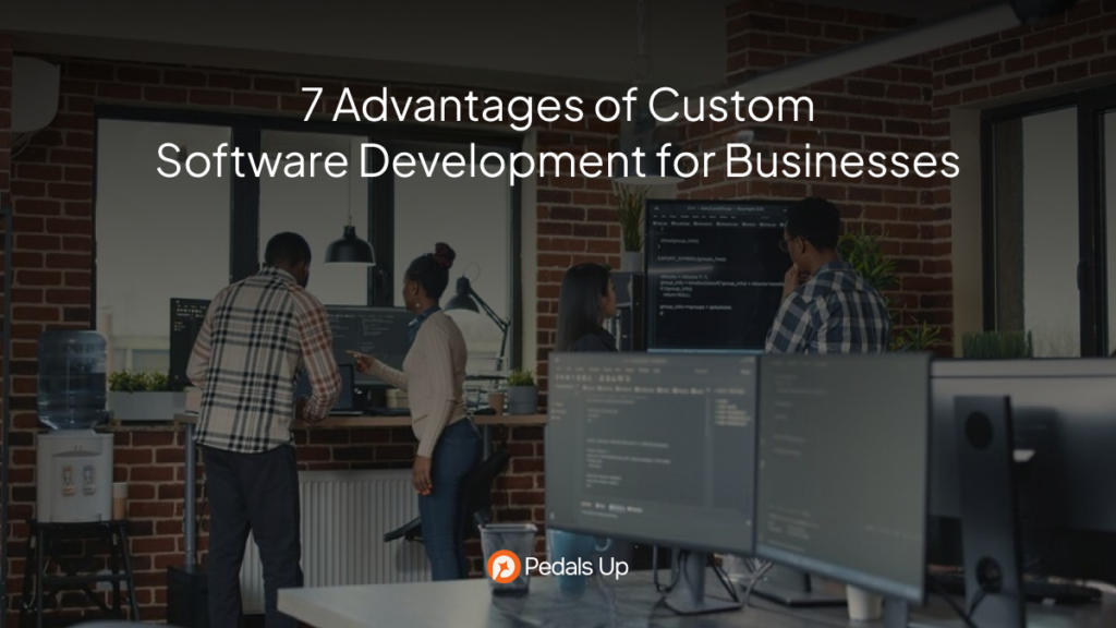 7 Advantages of Custom Software Development for Businesses