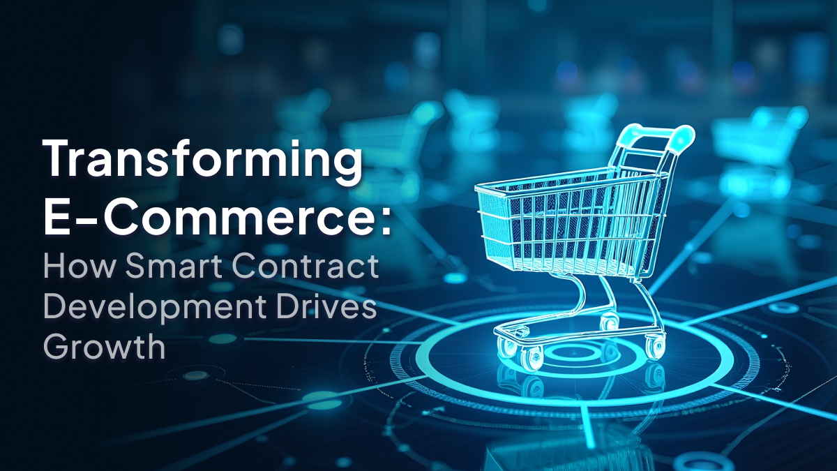 Transforming E-Commerce: How Smart Contract Development Drives Growth