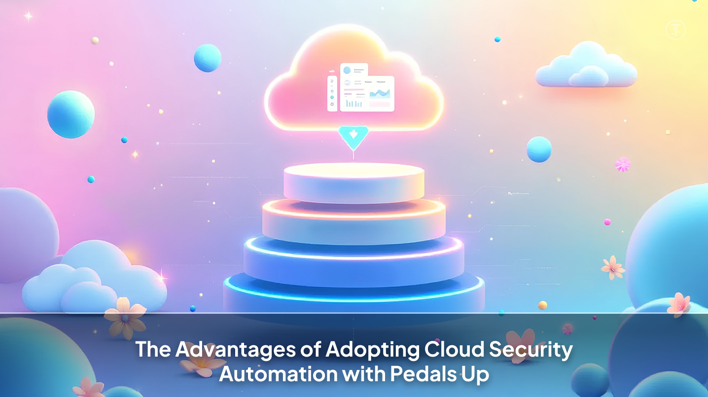 The Advantages of Adopting Cloud Security Automation with Pedals Up